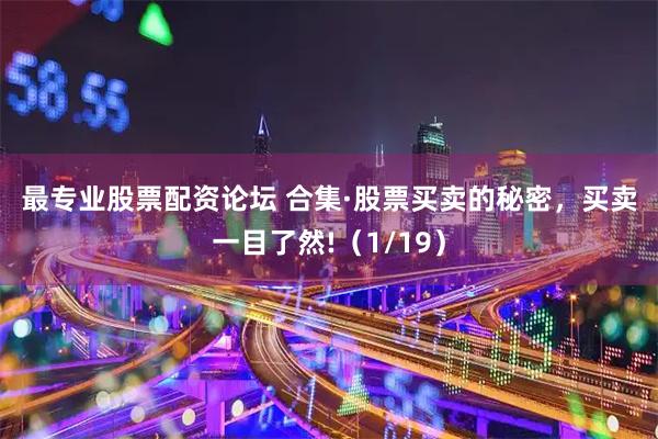最专业股票配资论坛 合集·股票买卖的秘密，买卖一目了然!（1/19）